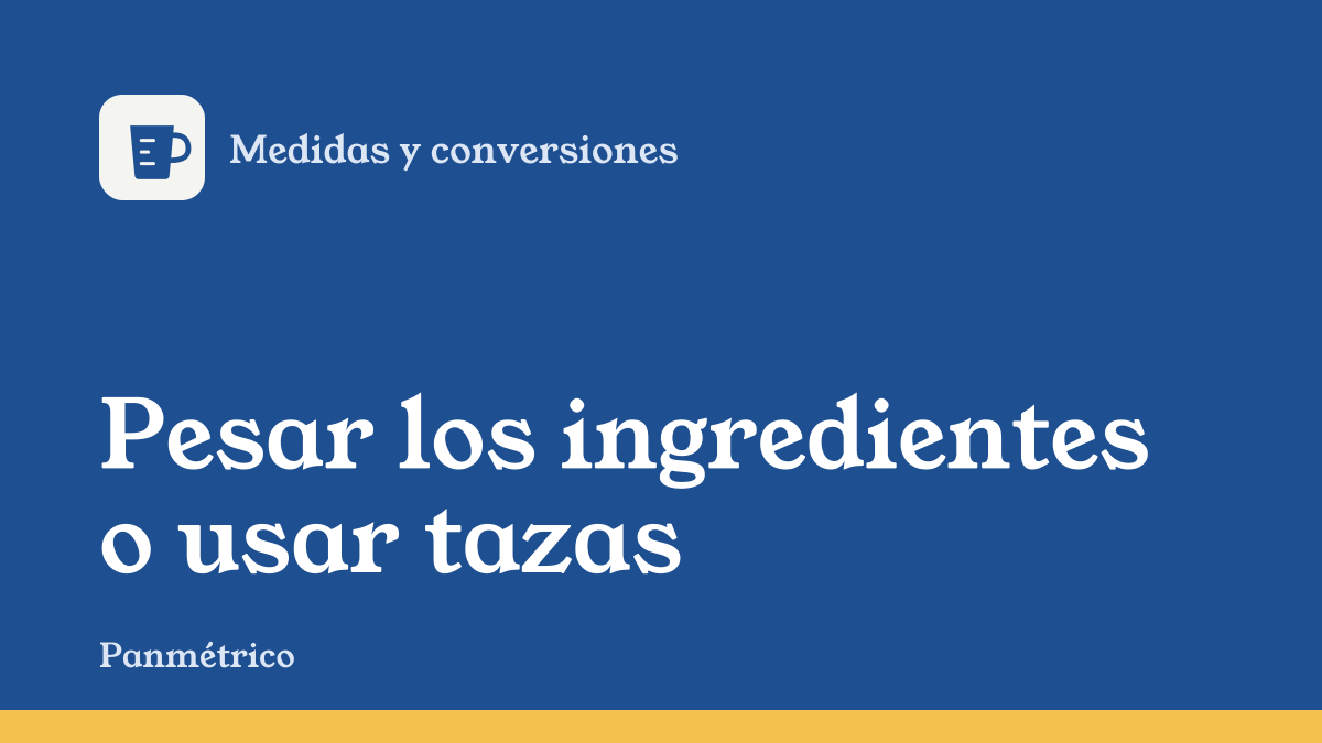 Portada de la guía "Pesar los ingredientes o usar tazas", de la sección de medidas y conversiones de Panmétrico